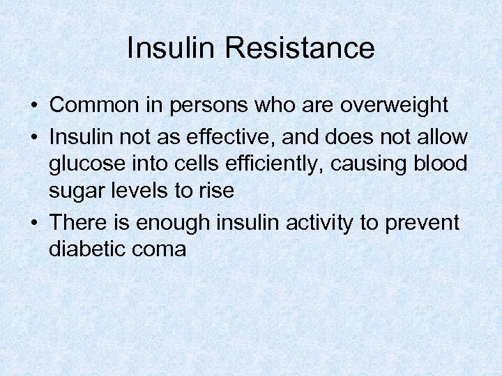 Insulin Resistance • Common in persons who are overweight • Insulin not as effective,
