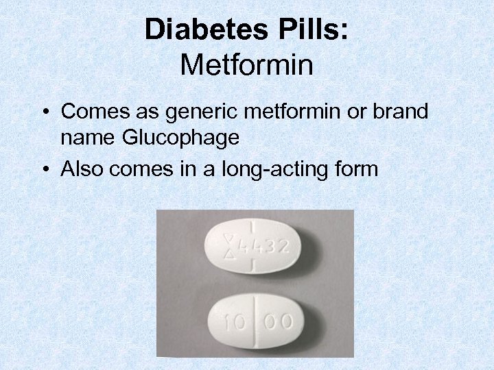 Diabetes Pills: Metformin • Comes as generic metformin or brand name Glucophage • Also