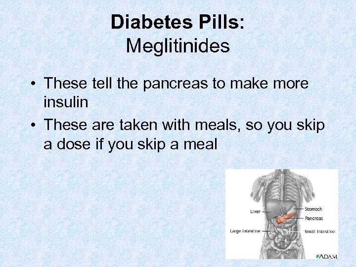 Diabetes Pills: Meglitinides • These tell the pancreas to make more insulin • These