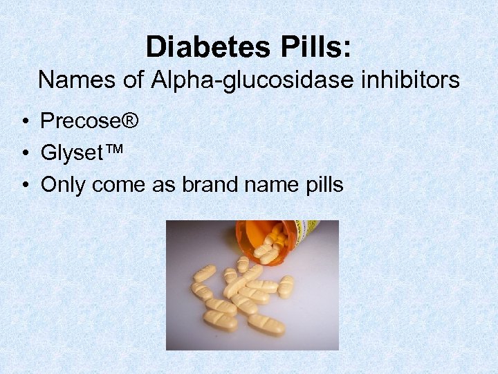 Diabetes Pills: Names of Alpha-glucosidase inhibitors • Precose® • Glyset™ • Only come as