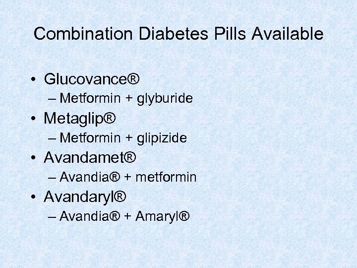 Combination Diabetes Pills Available • Glucovance® – Metformin + glyburide • Metaglip® – Metformin