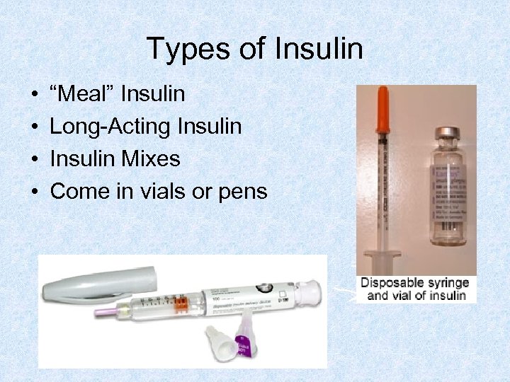 Types of Insulin • • “Meal” Insulin Long-Acting Insulin Mixes Come in vials or