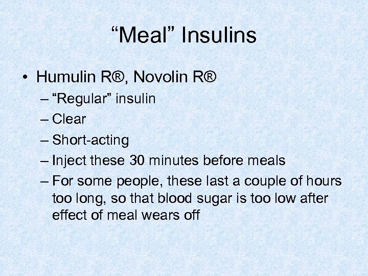 “Meal” Insulins • Humulin R®, Novolin R® – “Regular” insulin – Clear – Short-acting