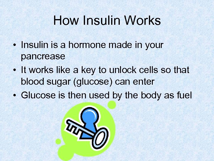 How Insulin Works • Insulin is a hormone made in your pancrease • It