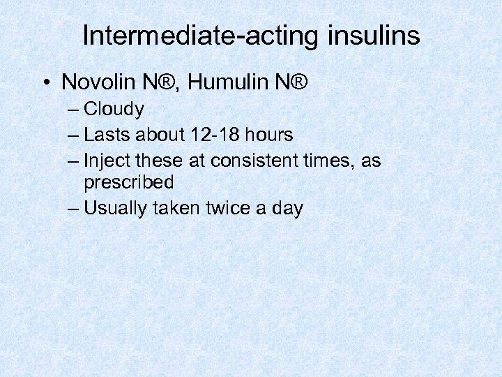 Intermediate-acting insulins • Novolin N®, Humulin N® – Cloudy – Lasts about 12 -18