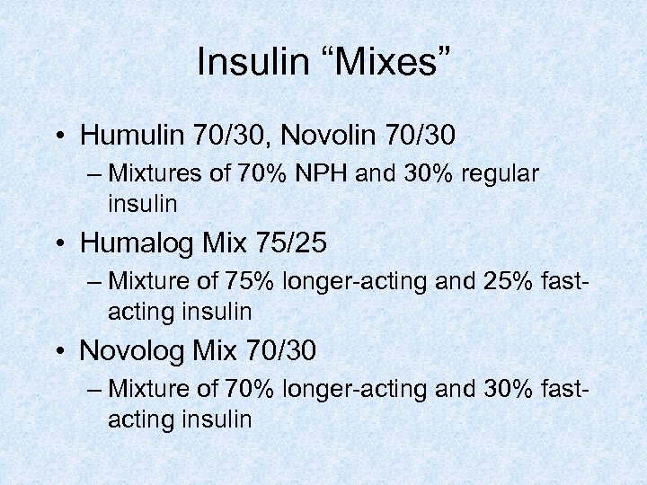 Insulin “Mixes” • Humulin 70/30, Novolin 70/30 – Mixtures of 70% NPH and 30%
