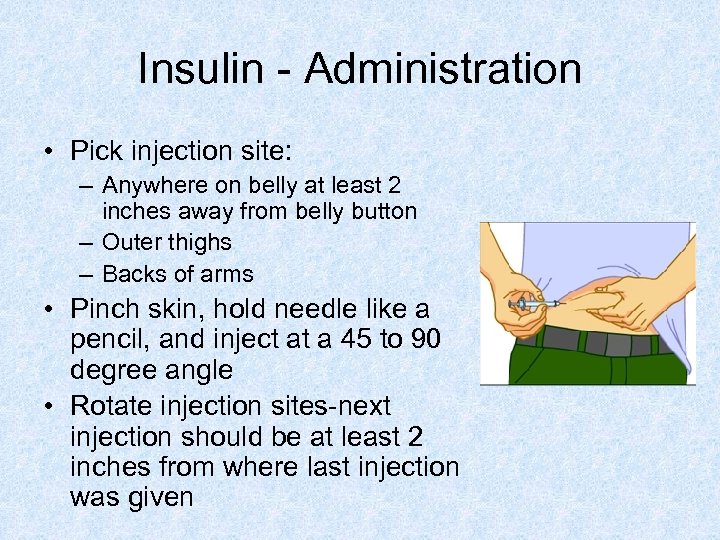 Insulin - Administration • Pick injection site: – Anywhere on belly at least 2