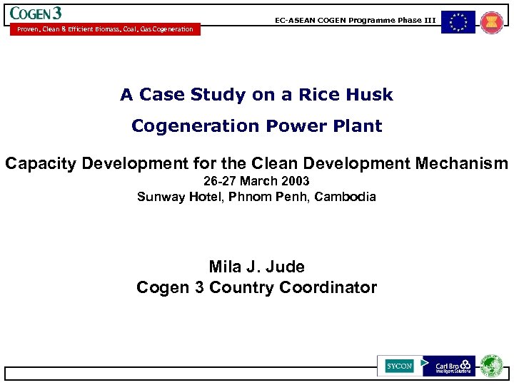 EC-ASEAN COGEN Programme Phase III Proven, Clean & Efficient Biomass, Coal, Gas Cogeneration A