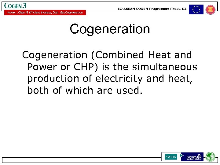 EC-ASEAN COGEN Programme Phase III Proven, Clean & Efficient Biomass, Coal, Gas Cogeneration (Combined