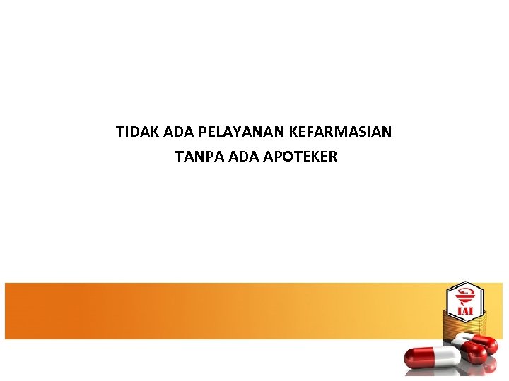 TIDAK ADA PELAYANAN KEFARMASIAN TANPA ADA APOTEKER 