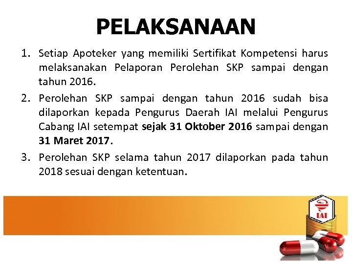 PELAKSANAAN 1. Setiap Apoteker yang memiliki Sertifikat Kompetensi harus melaksanakan Pelaporan Perolehan SKP sampai