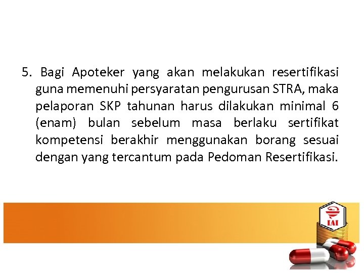 5. Bagi Apoteker yang akan melakukan resertifikasi guna memenuhi persyaratan pengurusan STRA, maka pelaporan