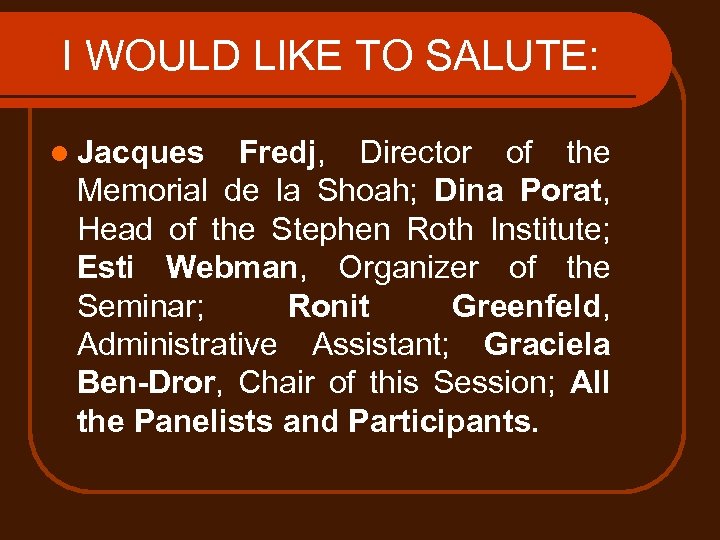 I WOULD LIKE TO SALUTE: l Jacques Fredj, Director of the Memorial de la