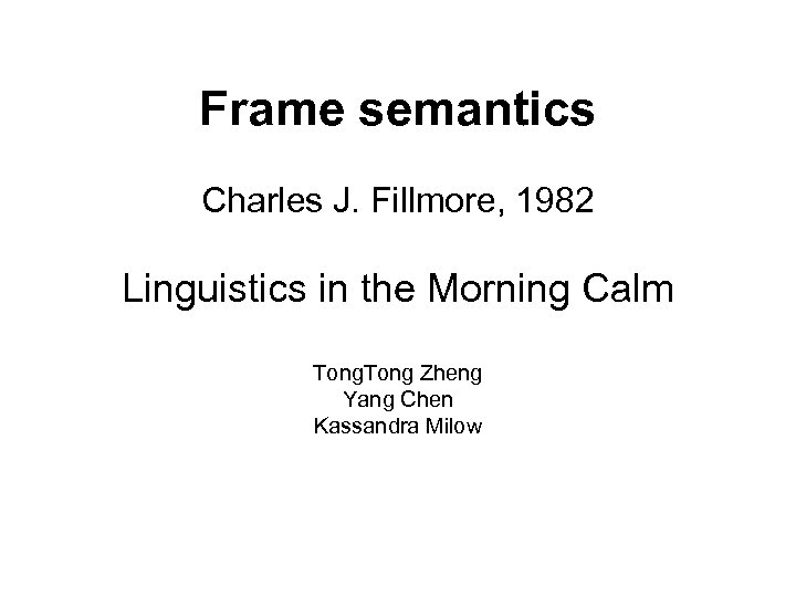 Frame semantics Charles J. Fillmore, 1982 Linguistics in the Morning Calm Tong Zheng Yang