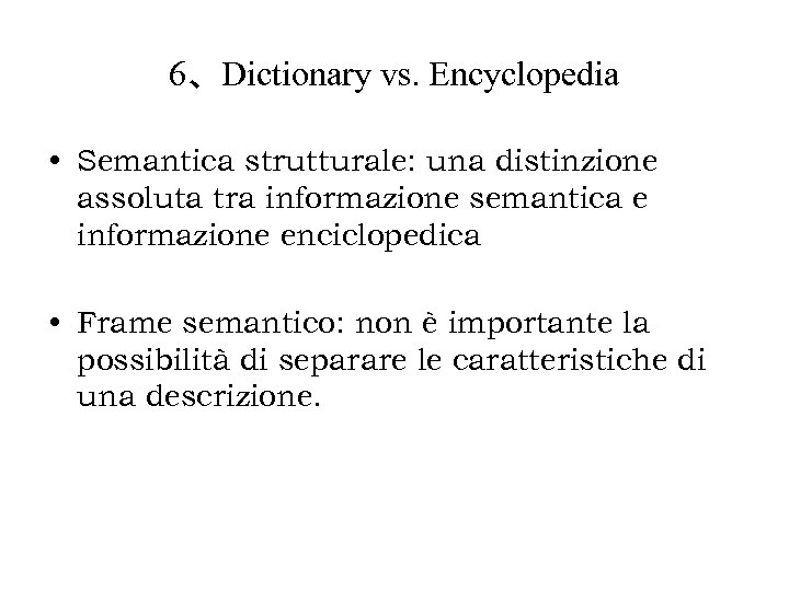 6、Dictionary vs. Encyclopedia • Semantica strutturale: una distinzione assoluta tra informazione semantica e informazione