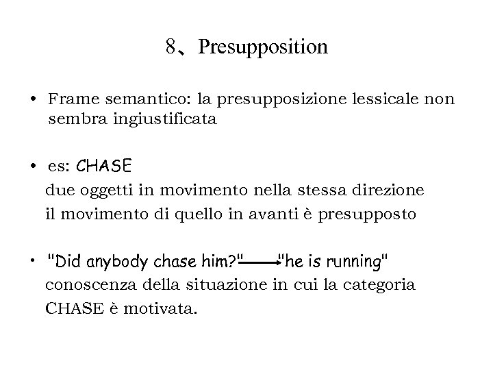 8、Presupposition • Frame semantico: la presupposizione lessicale non sembra ingiustificata • es: CHASE due