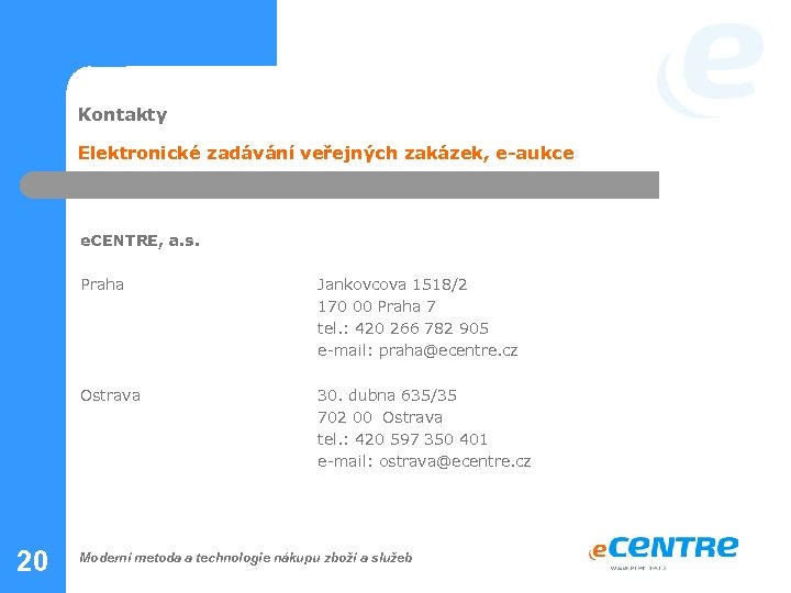 Kontakty Elektronické zadávání veřejných zakázek, e-aukce e. CENTRE, a. s. Praha Ostrava 20 Jankovcova