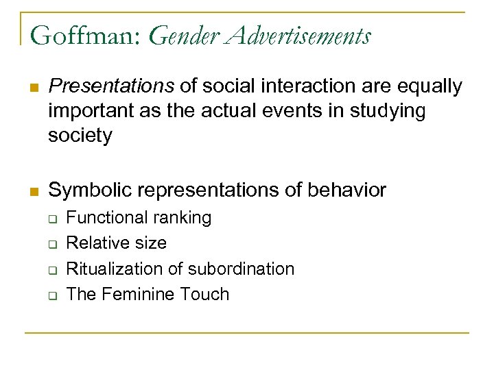 Goffman: Gender Advertisements n Presentations of social interaction are equally important as the actual