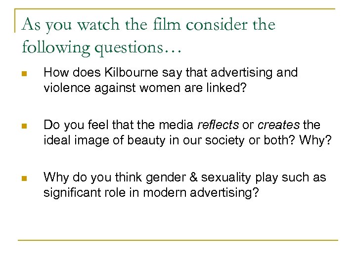 As you watch the film consider the following questions… n How does Kilbourne say