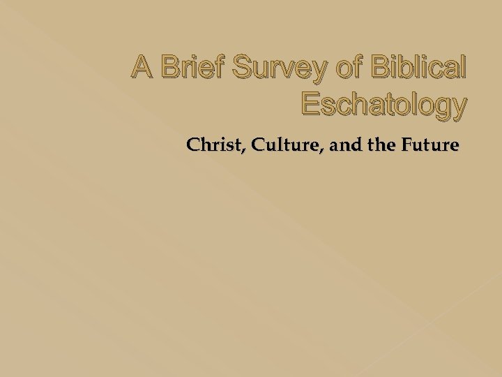 A Brief Survey of Biblical Eschatology Christ, Culture, and the Future 