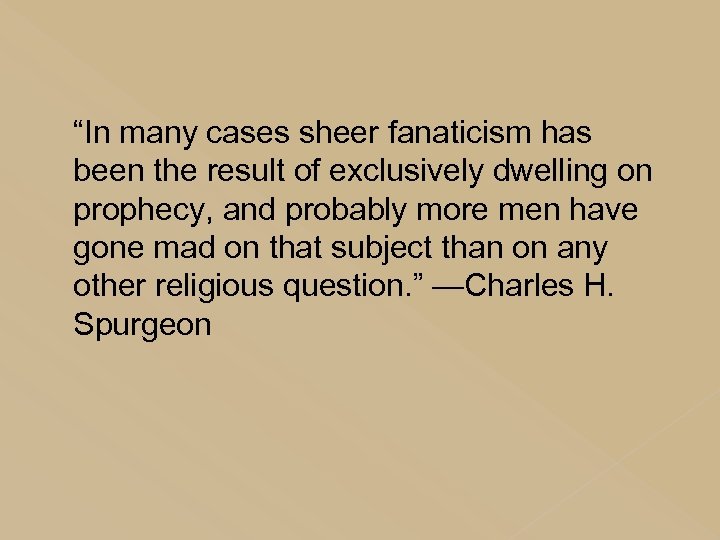 “In many cases sheer fanaticism has been the result of exclusively dwelling on prophecy,