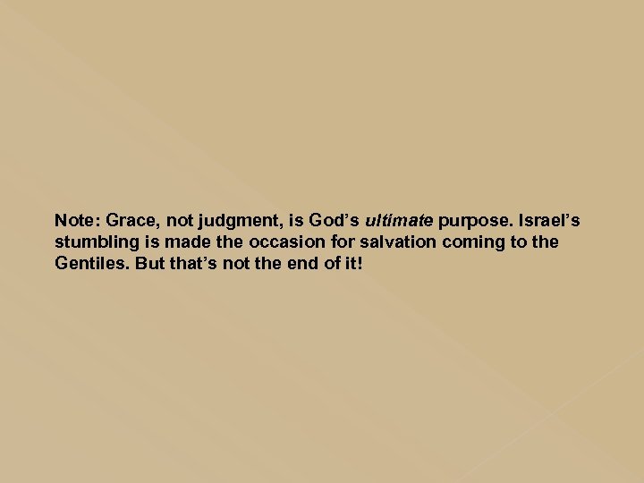 Note: Grace, not judgment, is God’s ultimate purpose. Israel’s stumbling is made the occasion