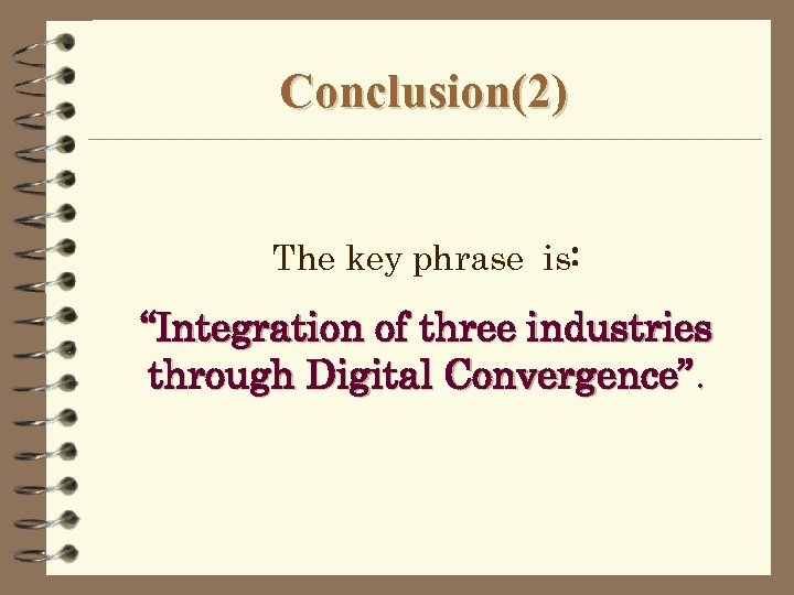 Conclusion(2) The key phrase is: “Integration of three industries through Digital Convergence”. 