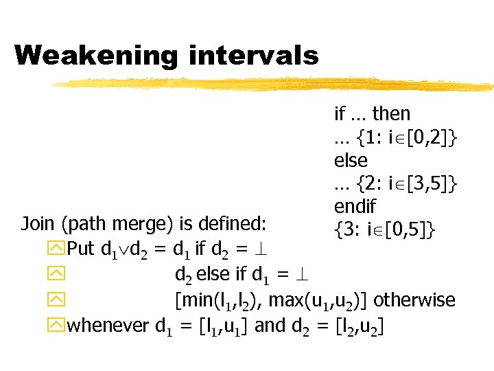 Weakening intervals if … then … {1: i [0, 2]} else … {2: i