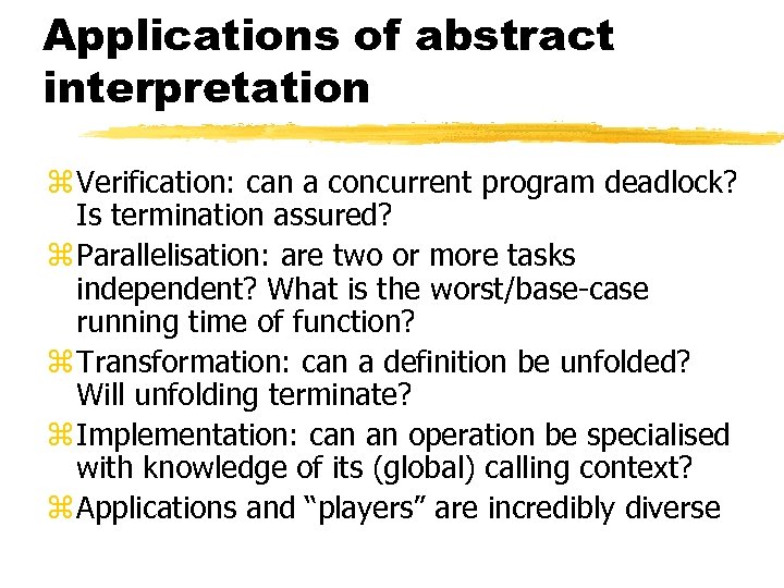 Applications of abstract interpretation z Verification: can a concurrent program deadlock? Is termination assured?