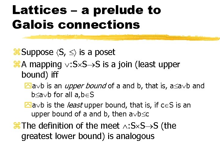 Lattices – a prelude to Galois connections z Suppose S, is a poset z