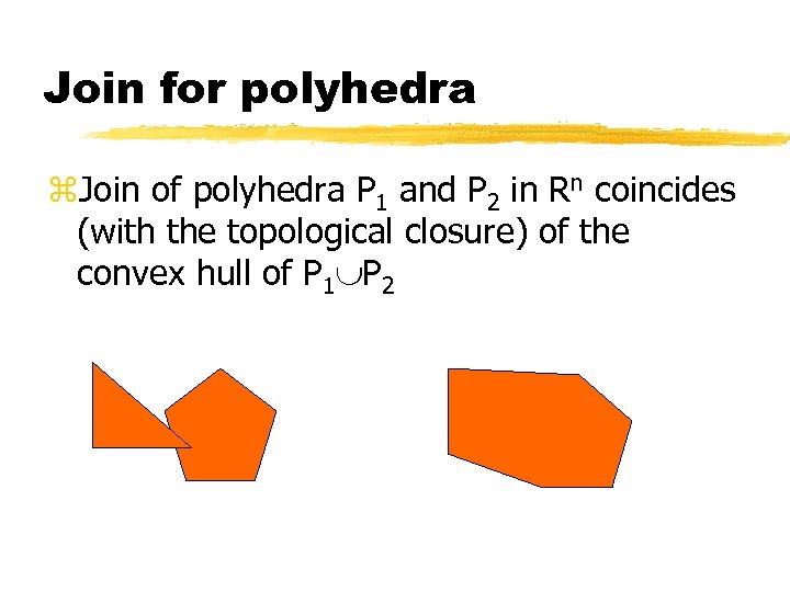 Join for polyhedra z. Join of polyhedra P 1 and P 2 in Rn