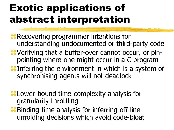 Exotic applications of abstract interpretation z Recovering programmer intentions for understanding undocumented or third-party