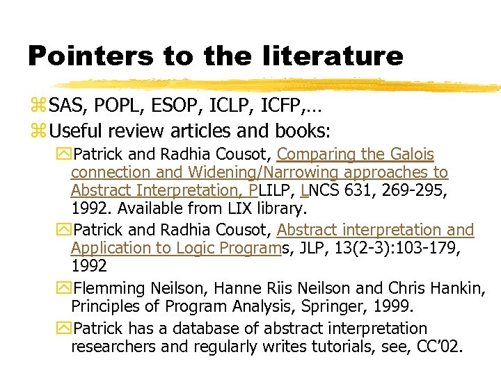 Pointers to the literature z SAS, POPL, ESOP, ICLP, ICFP, … z Useful review