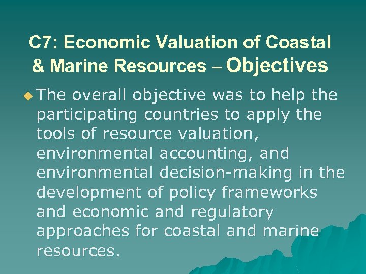 C 7: Economic Valuation of Coastal & Marine Resources – Objectives u The overall