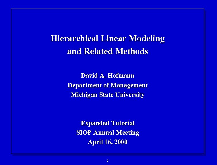Hierarchical Linear Modeling and Related Methods David A. Hofmann Department of Management Michigan State