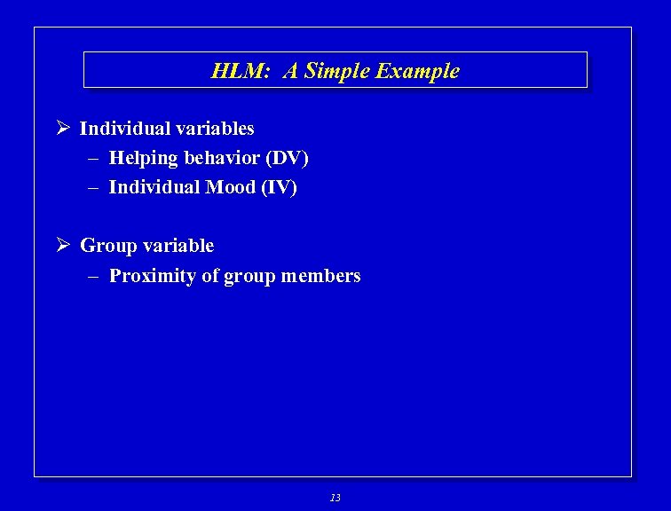 HLM: A Simple Example Ø Individual variables – Helping behavior (DV) – Individual Mood
