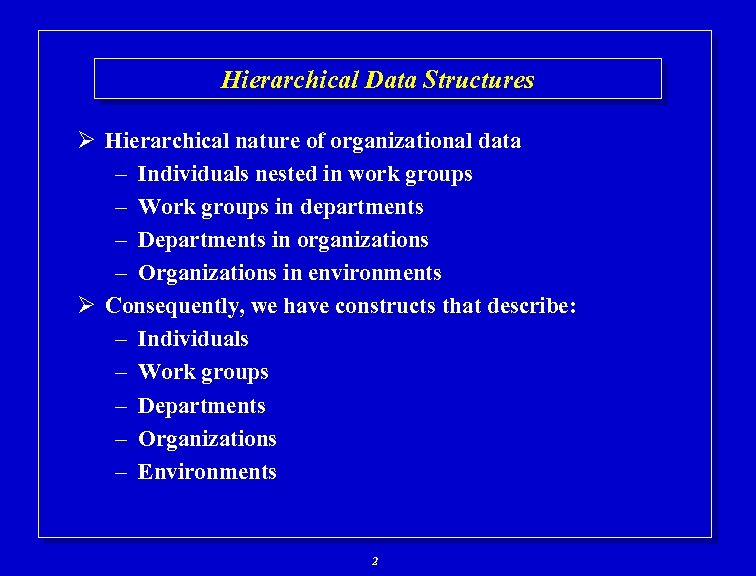 Hierarchical Data Structures Ø Hierarchical nature of organizational data – Individuals nested in work