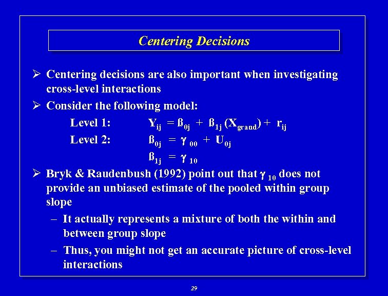 Centering Decisions Ø Centering decisions are also important when investigating cross-level interactions Ø Consider
