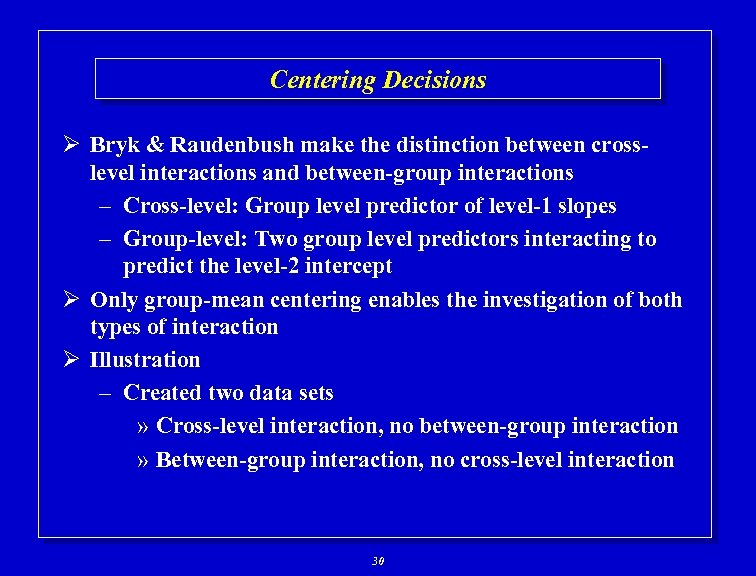 Centering Decisions Ø Bryk & Raudenbush make the distinction between crosslevel interactions and between-group