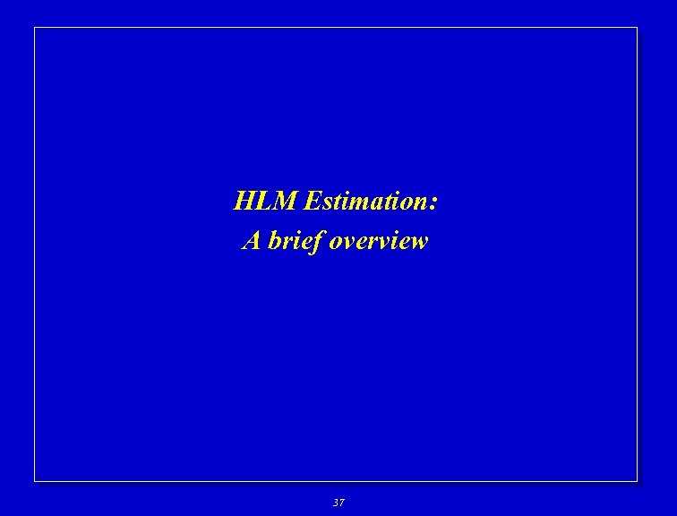 HLM Estimation: A brief overview 37 