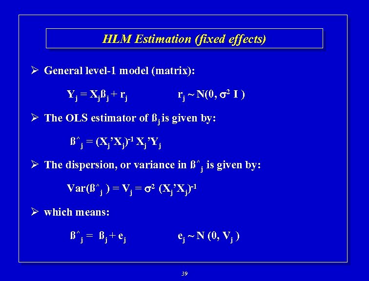 HLM Estimation (fixed effects) Ø General level-1 model (matrix): Y j = X jß