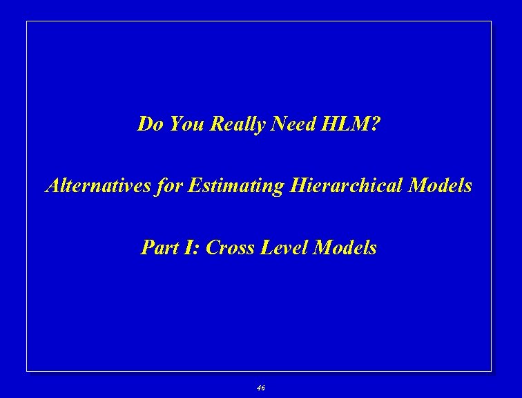 Do You Really Need HLM? Alternatives for Estimating Hierarchical Models Part I: Cross Level