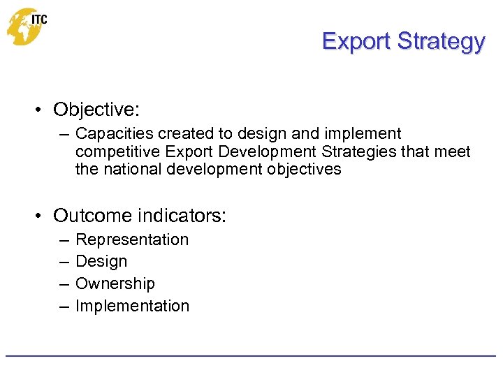 Export Strategy • Objective: – Capacities created to design and implement competitive Export Development