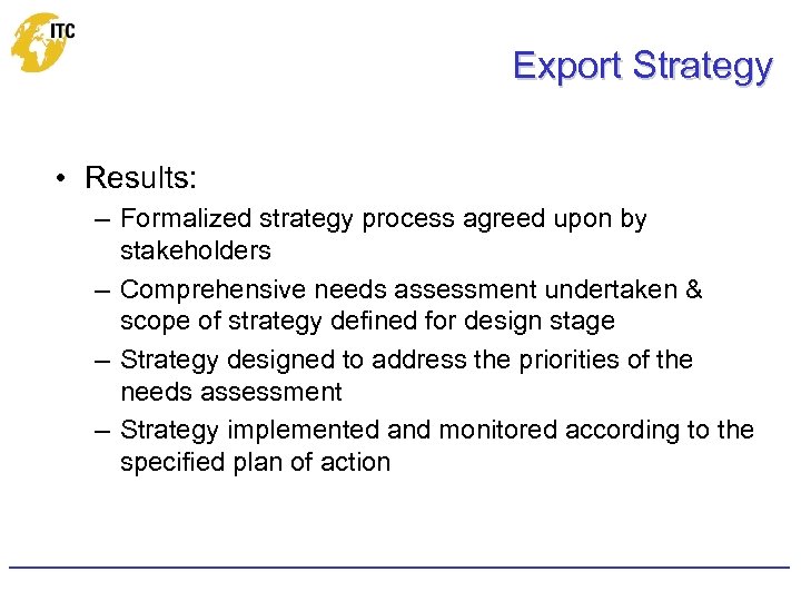 Export Strategy • Results: – Formalized strategy process agreed upon by stakeholders – Comprehensive