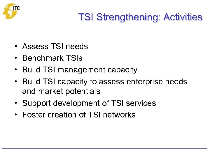 TSI Strengthening: Activities • • Assess TSI needs Benchmark TSIs Build TSI management capacity