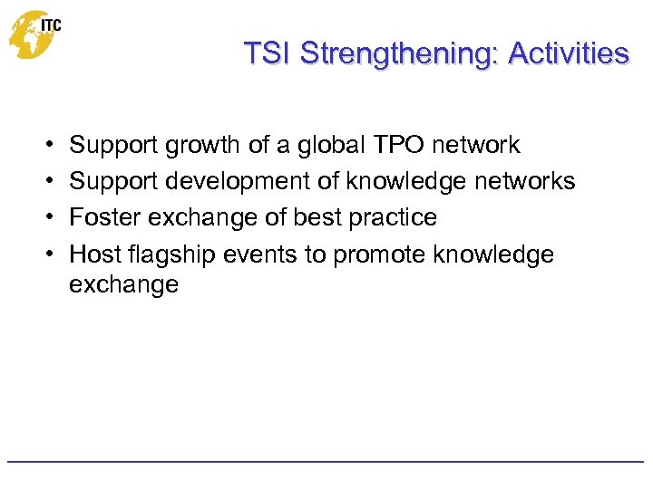 TSI Strengthening: Activities • • Support growth of a global TPO network Support development