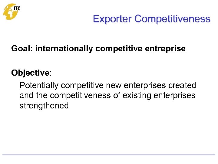 Exporter Competitiveness Goal: internationally competitive entreprise Objective: Potentially competitive new enterprises created and the