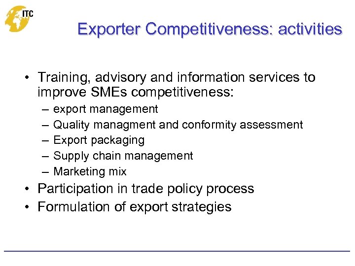 Exporter Competitiveness: activities • Training, advisory and information services to improve SMEs competitiveness: –