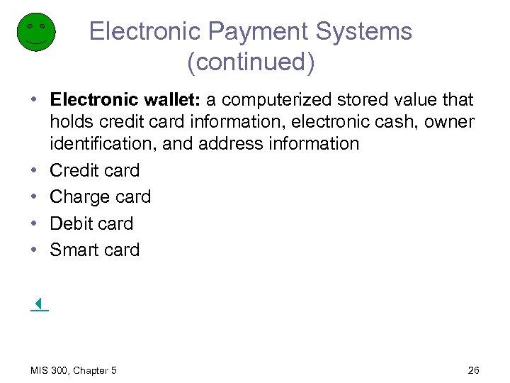 Electronic Payment Systems (continued) • Electronic wallet: a computerized stored value that holds credit