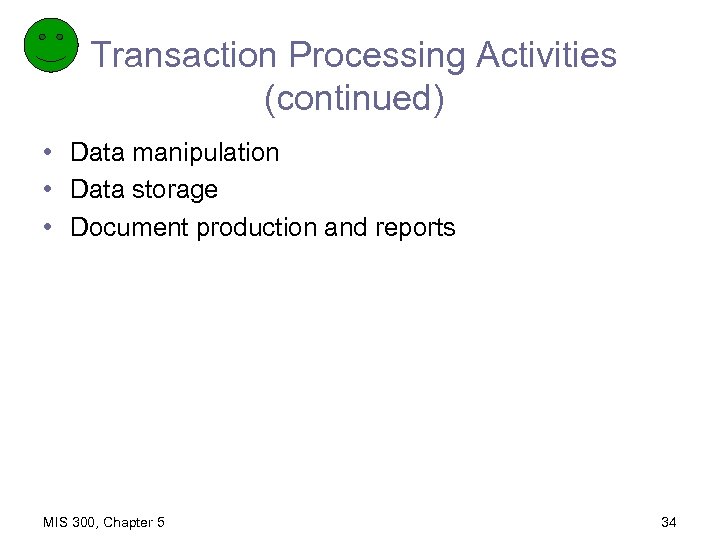 Transaction Processing Activities (continued) • Data manipulation • Data storage • Document production and